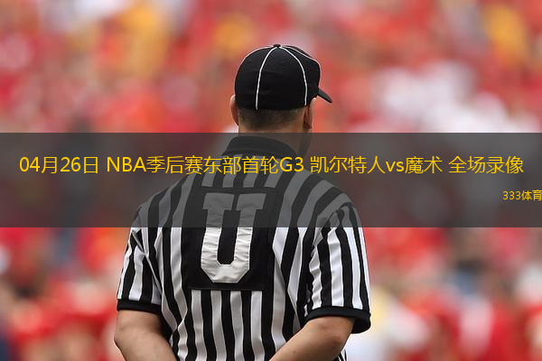 04月26日 NBA季后賽東部首輪G3 凱爾特人vs魔術(shù) 全場(chǎng)錄像