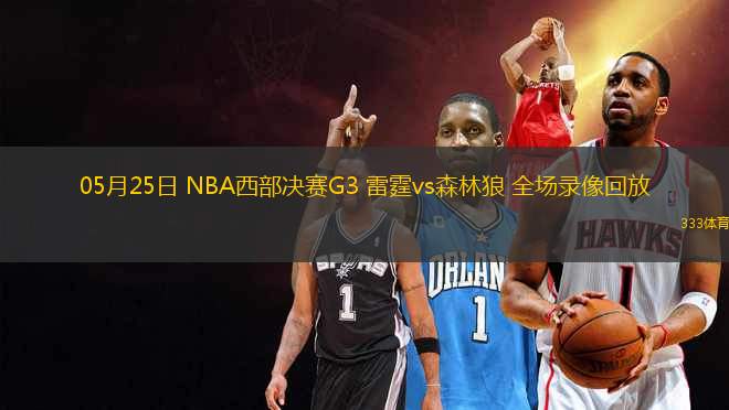 05月25日 NBA西部決賽G3 雷霆vs森林狼 全場(chǎng)錄像回放
